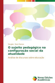 Title: O sujeito pedagógico na configuração social da atualidade, Author: Rossi Ramos Douglas