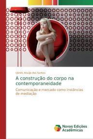 Title: A construção do corpo na contemporaneidade, Author: Lionês Araújo dos Santos