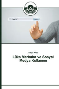Title: Lüks Markalar ve Sosyal Medya Kullanimi, Author: Simge Aksu