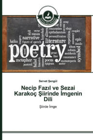 Title: Necip Fazil ve Sezai Karakoç Siirinde Imgenin Dili, Author: Servet Sengül