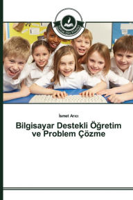 Title: Bilgisayar Destekli Ögretim ve Problem Çözme, Author: Ismet Arici