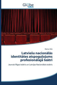 Title: Latviesu nacionalas identitates atspogulojums profesionalaja teatri, Author: Aise Marta
