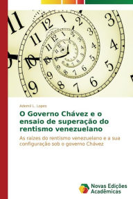 Title: O Governo Chávez e o ensaio de superação do rentismo venezuelano, Author: L. Lopes Ademil