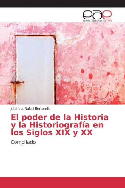 El Poder De La Historia Y La Historiografía En Los Siglos XIX Y XX By ...