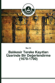Title: Balikesir Tereke Kayitlari Üzerinde Bir Degerlendirme (1670-1700), Author: Er Ilker