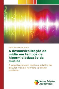 Title: A desmusicalização da mídia em tempos de hipermidiatização da música, Author: Mazziero de Souza Kleber