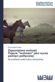 Title: Zapami Tana Wolno Poj Cie Wolno CI Jako Wyraz Pami CI Politycznej, Author: Kuty a. Dorota Halina