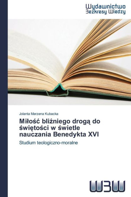 Milosc Blizniego Droga Do Swietosci W Swietle Nauczania Benedykta Xvi