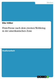 Title: Print-Presse nach dem zweiten Weltkrieg in der amerikanischen Zone, Author: Eike Völker