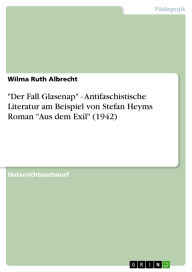 Title: Der Fall Glasenap - Antifaschistische Literatur am Beispiel von Stefan Heyms Roman Aus dem Exil (1942), Author: Wilma Ruth Albrecht