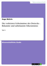 Title: Die vorletzten Geheimnisse des Dreiecks - Bekannte und unbekannte Erkenntnisse: Teil 1, Author: Hugo Wehrle