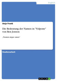 Title: Die Bedeutung der Namen in 'Volpone' von Ben Jonson: 'Nomen atque omen', Author: Anja Frank