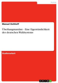 Title: Überhangmandate - Eine Eigentümlichkeit des deutschen Wahlsystems: Eine Eigentümlichkeit des deutschen Wahlsystems, Author: Manuel Dethloff