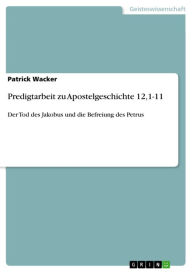 Title: Predigtarbeit zu Apostelgeschichte 12,1-11: Der Tod des Jakobus und die Befreiung des Petrus, Author: Patrick Wacker
