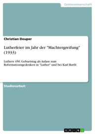Title: Lutherfeier im Jahr der 'Machtergreifung' (1933): Luthers 450. Geburtstag als Anlass zum Reformationsgedenken in 'Luther' und bei Karl Barth, Author: Christian Deuper
