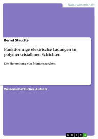Title: Punktförmige elektrische Ladungen in polymerkristallinen Schichten: Die Herstellung von Memoryzeichen, Author: Bernd Staudte