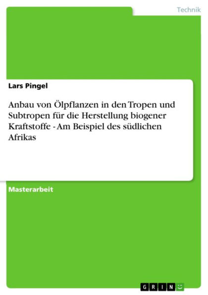 Anbau von Ölpflanzen in den Tropen und Subtropen für die Herstellung biogener Kraftstoffe - Am Beispiel des südlichen Afrikas: Am Beispiel des südlichen Afrikas