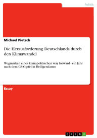 Title: Die Herausforderung Deutschlands durch den Klimawandel: Wegmarken eines klimapolitischen way forward - ein Jahr nach dem G8-Gipfel in Heiligendamm, Author: Michael Pietsch