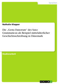 Title: Die 'Gesta Danorum' des Saxo Grammaticus als Beispiel mittelalterlicher Geschichtsschreibung in Dänemark, Author: Nathalie Klepper