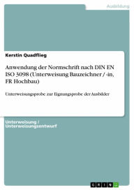 Title: Anwendung der Normschrift nach DIN EN ISO 3098 (Unterweisung Bauzeichner / -in, FR Hochbau): Unterweisungsprobe zur Eignungsprobe der Ausbilder, Author: Kerstin Quadflieg