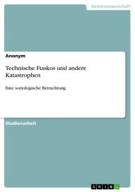 Title: Technische Fiaskos und andere Katastrophen: Eine soziologische Betrachtung, Author: Anonym