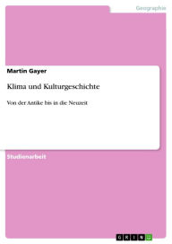 Title: Klima und Kulturgeschichte: Von der Antike bis in die Neuzeit, Author: Martin Gayer