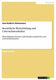 Title: Betriebliche Weiterbildung und Unternehmenskultur: Weiterbildung zwischen individuellen Ansprüchen und Unternehmenszielen, Author: Ann-Kathrin Heinemann