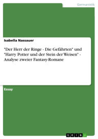 Title: 'Der Herr der Ringe - Die Gefährten' und 'Harry Potter und der Stein der Weisen' - Analyse zweier Fantasy-Romane: Die Gefährten und Harry Potter und der Stein der Weisen - Analyse zweier Fantasy-Romane, Author: Isabella Nassauer