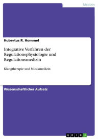 Title: Integrative Verfahren der Regulationsphysiologie und Regulationsmedizin: Klangtherapie und Musikmedizin, Author: Hubertus R. Hommel