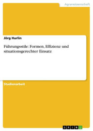 Title: Führungsstile: Formen, Effizienz und situationsgerechter Einsatz, Author: Jörg Hurlin