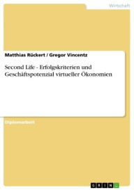 Title: Second Life - Erfolgskriterien und Geschäftspotenzial virtueller Ökonomien: Erfolgskriterien und Geschäftspotenzial virtueller Ökonomien, Author: Matthias Rückert