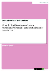 Title: Aktuelle Bevölkerungsstrukturen Australiens: Australien - eine multikulturelle Gesellschaft?: Australien: eine multikulturelle Gesellschaft, Author: Wafa Sturmann - Ben Omrane