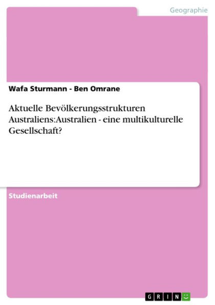 Aktuelle Bevölkerungsstrukturen Australiens: Australien - eine multikulturelle Gesellschaft?: Australien: eine multikulturelle Gesellschaft