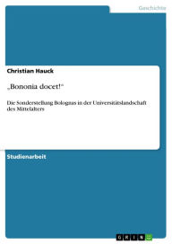 Title: 'Bononia docet!': Die Sonderstellung Bolognas in der Universitätslandschaft des Mittelalters, Author: Christian Hauck