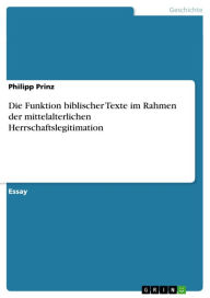 Title: Die Funktion biblischer Texte im Rahmen der mittelalterlichen Herrschaftslegitimation, Author: Philipp Prinz