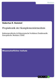 Title: Propädeutik der Komplementärmedizin: Kulturspezifische & Ethnotypische Verfahren: Traditionelle Europäische Medizin (TEM), Author: Hubertus R. Hommel