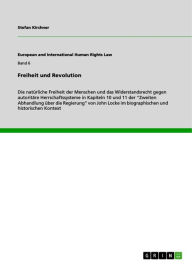 Title: Freiheit und Revolution: Die natürliche Freiheit der Menschen und das Widerstandsrecht gegen autoritäre Herrschaftssysteme in Kapiteln 10 und 11 der 'Zweiten Abhandlung über die Regierung' von John Locke im biographischen und historischen Kontext, Author: Stefan Kirchner