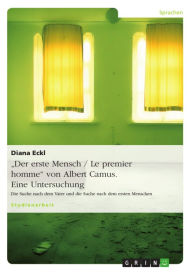 Title: 'Der erste Mensch / Le premier homme' von Albert Camus. Eine Untersuchung: Die Suche nach dem Vater und die Suche nach dem ersten Menschen, Author: Diana Eckl