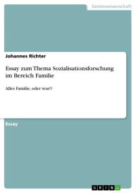 Title: Essay zum Thema Sozialisationsforschung im Bereich Familie: Alles Familie, oder was!?, Author: Johannes Richter