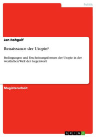 Title: Renaissance der Utopie?: Bedingungen und Erscheinungsformen der Utopie in der westlichen Welt der Gegenwart, Author: Jan Rohgalf