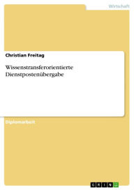 Title: Wissenstransferorientierte Dienstpostenübergabe, Author: Christian Freitag