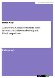 Title: Aufbau und Charakterisierung eines Systems zur Mikrobearbeitung mit Ultrakurzpulslaser, Author: Stefan Kery