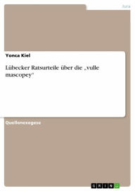 Title: Lübecker Ratsurteile über die 'vulle mascopey', Author: Yonca Kiel