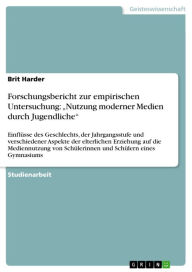 Title: Forschungsbericht zur empirischen Untersuchung: 'Nutzung moderner Medien durch Jugendliche': Einflüsse des Geschlechts, der Jahrgangsstufe und verschiedener Aspekte der elterlichen Erziehung auf die Mediennutzung von Schülerinnen und Schülern eines Gymnas, Author: Brit Harder