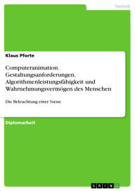 Title: Computeranimation. Gestaltungsanforderungen, Algorithmenleistungsfähigkeit und Wahrnehmungsvermögen des Menschen: Die Beleuchtung einer Szene, Author: Klaus Pforte