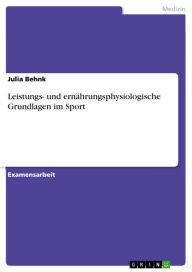 Title: Leistungs- und ernährungsphysiologische Grundlagen im Sport, Author: Julia Behnk