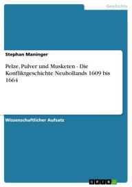 Title: Pelze, Pulver und Musketen - Die Konfliktgeschichte Neuhollands 1609 bis 1664, Author: Stephan Maninger