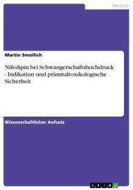 Title: Nifedipin bei Schwangerschaftshochdruck - Indikation und pränataltoxikologische Sicherheit, Author: Martin Smollich