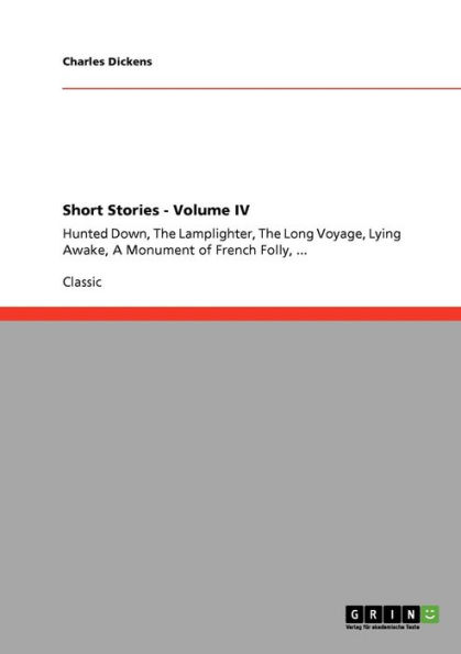 Short Stories - Volume IV: Hunted Down, The Lamplighter, The Long Voyage, Lying Awake, A Monument of French Folly, ...