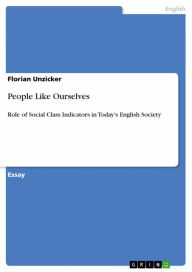 Title: People Like Ourselves: Role of Social Class Indicators in Today's English Society, Author: Florian Unzicker